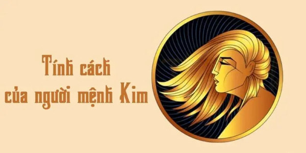 Đặc điểm tính cách và vận mệnh của người mệnh Kim